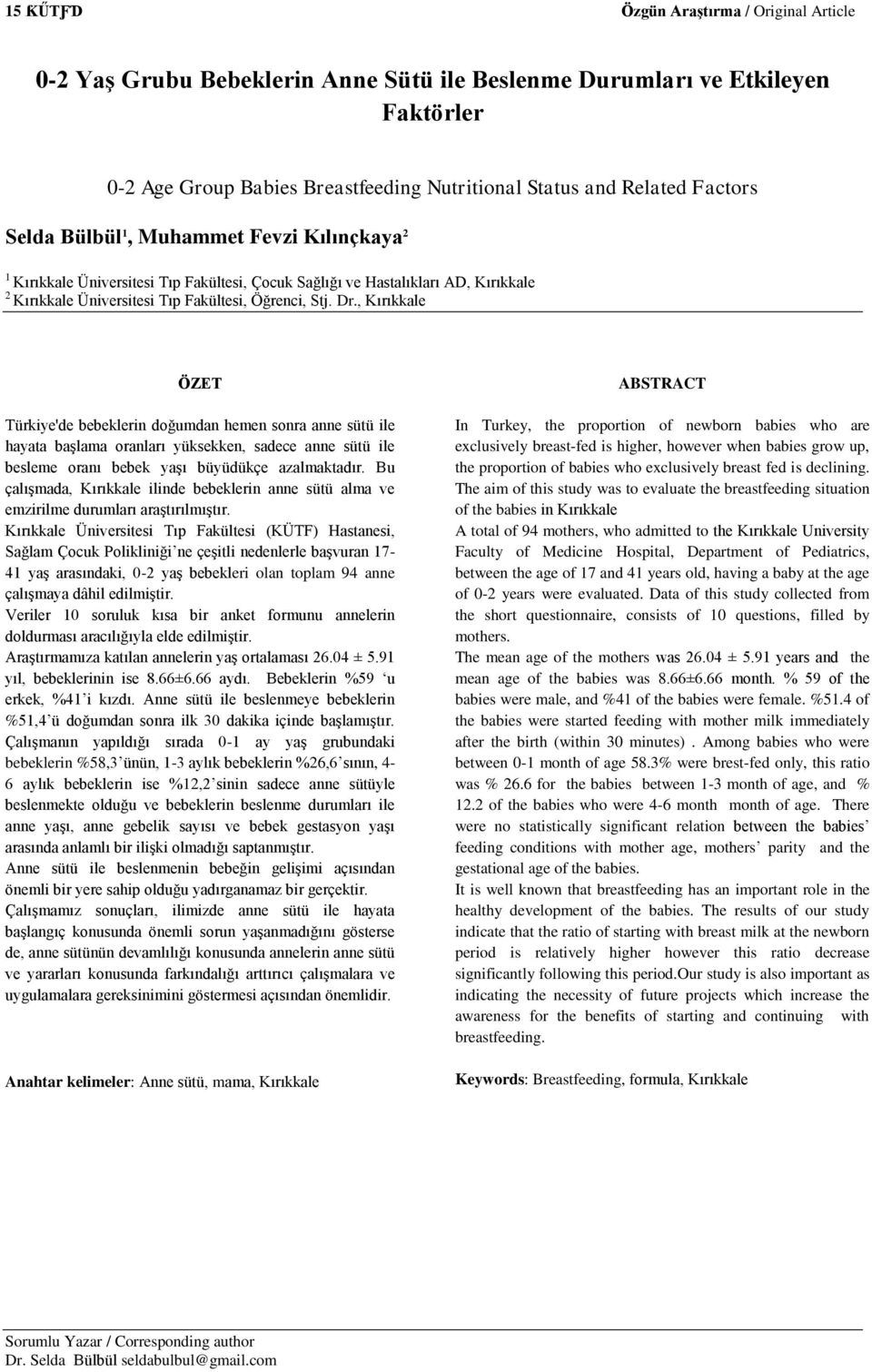 , Kırıkkale ÖZET Türkiye'de bebeklerin doğumdan hemen sonra anne sütü ile hayata başlama oranları yüksekken, sadece anne sütü ile besleme oranı bebek yaşı büyüdükçe azalmaktadır.