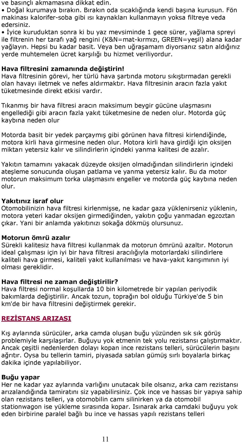 Veya ben uğraşamam diyorsanız satın aldığınız yerde muhtemelen ücret karşılığı bu hizmet veriliyordur. Hava filtresini zamanında değiştirin!