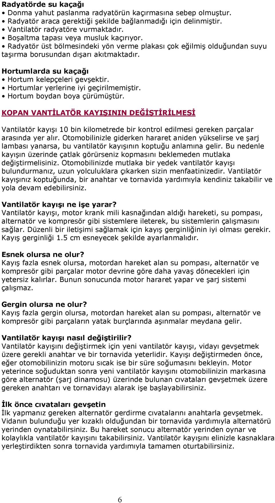 Hortumlarda su kaçağı Hortum kelepçeleri gevşektir. Hortumlar yerlerine iyi geçirilmemiştir. Hortum boydan boya çürümüştür.