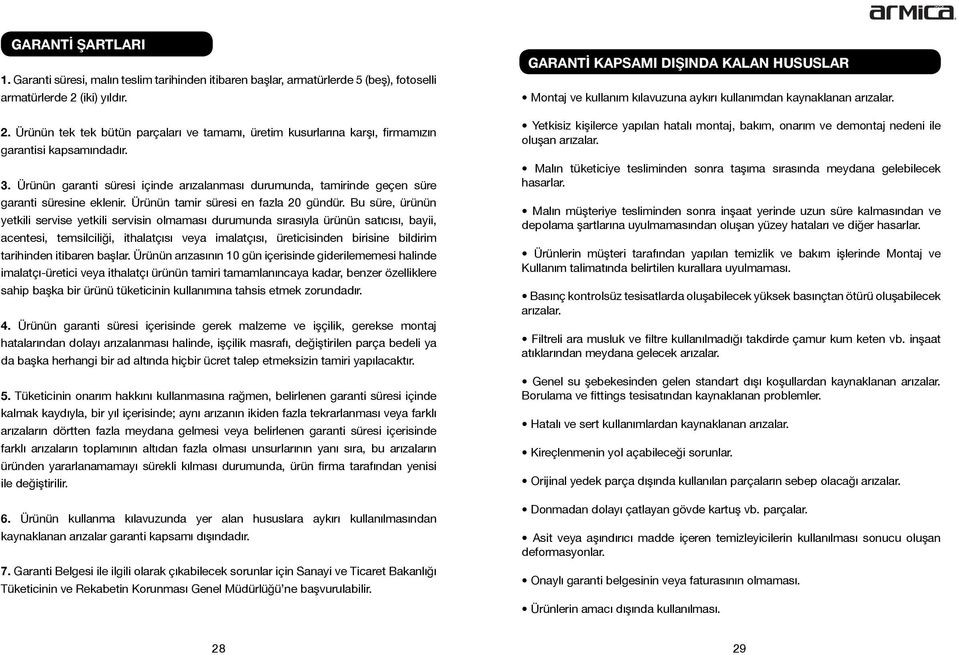 Ürünün garanti süresi içinde arızalanması durumunda, tamirinde geçen süre garanti süresine eklenir. Ürünün tamir süresi en fazla 20 gündür.