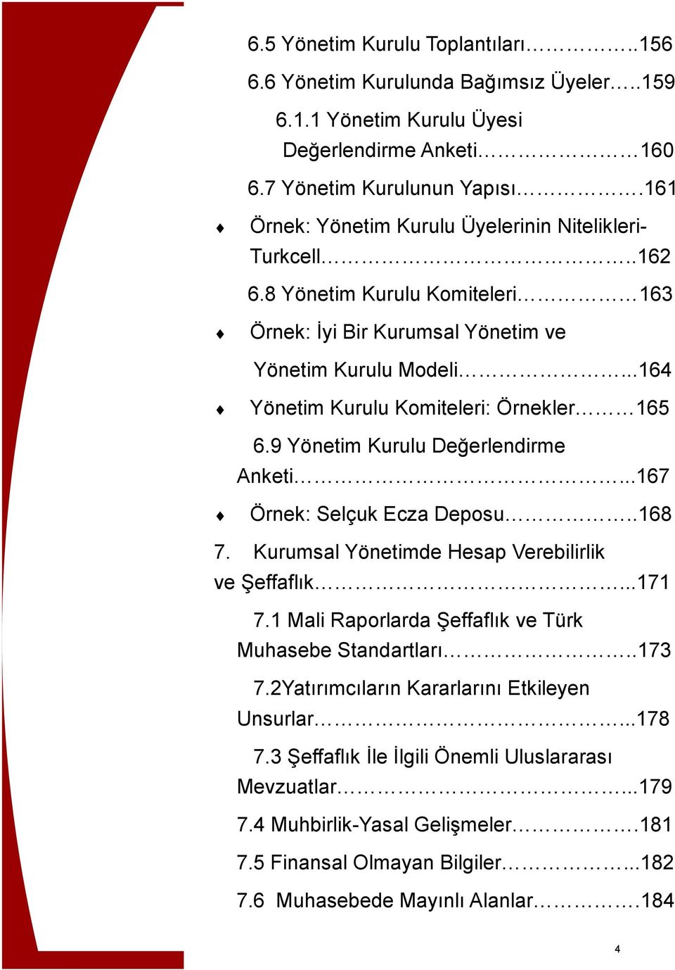 ..164 Yönetim Kurulu Komiteleri: Örnekler 165 6.9 Yönetim Kurulu Değerlendirme Anketi...167 Örnek: Selçuk Ecza Deposu..168 7. Kurumsal Yönetimde Hesap Verebilirlik ve Şeffaflık...171 7.