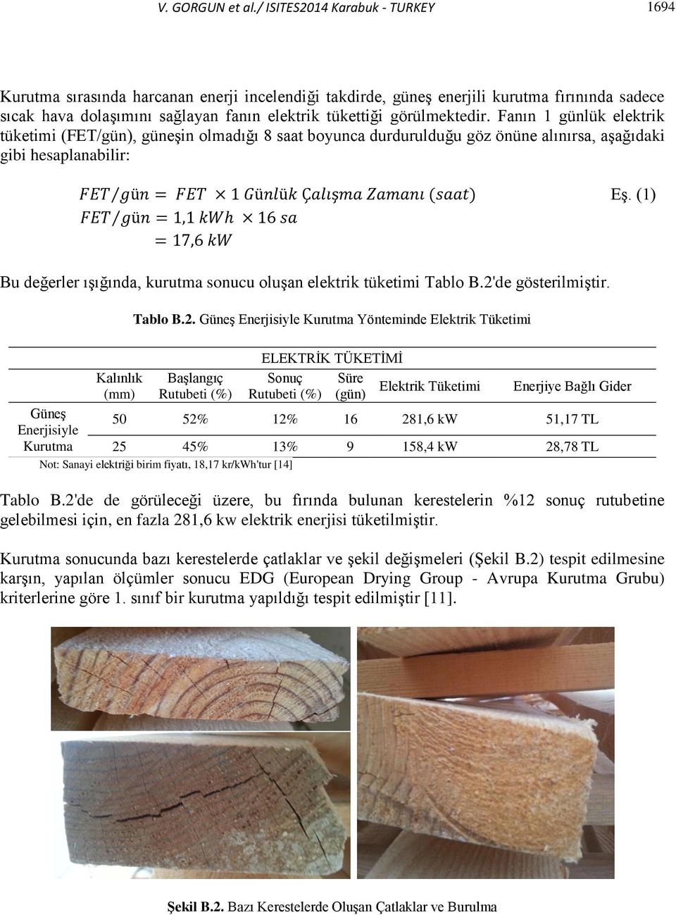 görülmektedir. Fanın 1 günlük elektrik tüketimi (FET/gün), güneşin olmadığı 8 saat boyunca durdurulduğu göz önüne alınırsa, aşağıdaki gibi hesaplanabilir: Eş.