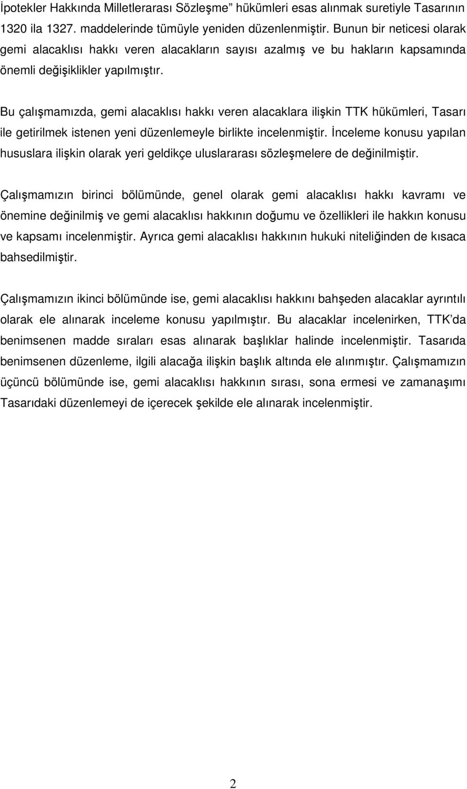 Bu çalışmamızda, gemi alacaklısı hakkı veren alacaklara ilişkin TTK hükümleri, Tasarı ile getirilmek istenen yeni düzenlemeyle birlikte incelenmiştir.