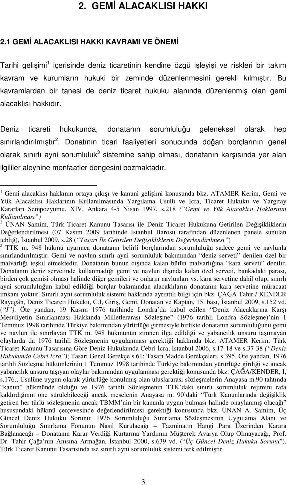 kılmıştır. Bu kavramlardan bir tanesi de deniz ticaret hukuku alanında düzenlenmiş olan gemi alacaklısı hakkıdır.