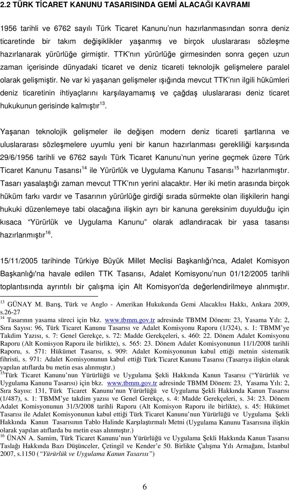 TTK nın yürürlüğe girmesinden sonra geçen uzun zaman içerisinde dünyadaki ticaret ve deniz ticareti teknolojik gelişmelere paralel olarak gelişmiştir.