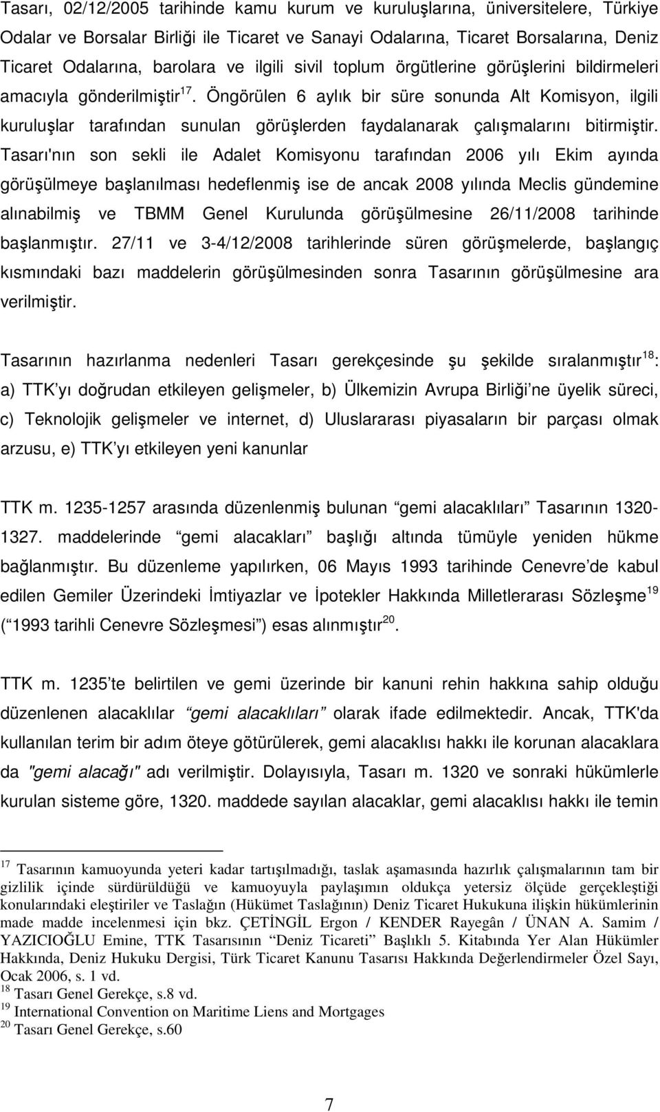 Öngörülen 6 aylık bir süre sonunda Alt Komisyon, ilgili kuruluşlar tarafından sunulan görüşlerden faydalanarak çalışmalarını bitirmiştir.