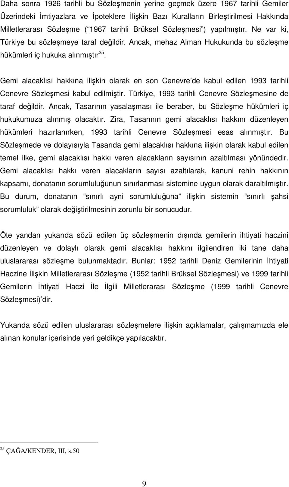 Gemi alacaklısı hakkına ilişkin olarak en son Cenevre de kabul edilen 1993 tarihli Cenevre Sözleşmesi kabul edilmiştir. Türkiye, 1993 tarihli Cenevre Sözleşmesine de taraf değildir.