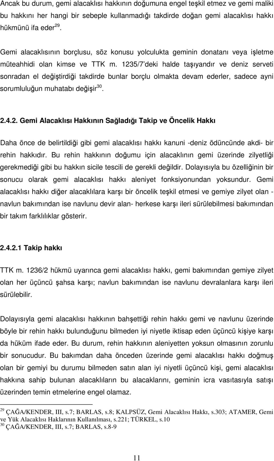 1235/7 deki halde taşıyandır ve deniz serveti sonradan el değiştirdiği takdirde bunlar borçlu olmakta devam ederler, sadece ayni sorumluluğun muhatabı değişir 30. 2.4.2. Gemi Alacaklısı Hakkının Sağladığı Takip ve Öncelik Hakkı Daha önce de belirtildiği gibi gemi alacaklısı hakkı kanuni -deniz ödüncünde akdi- bir rehin hakkıdır.