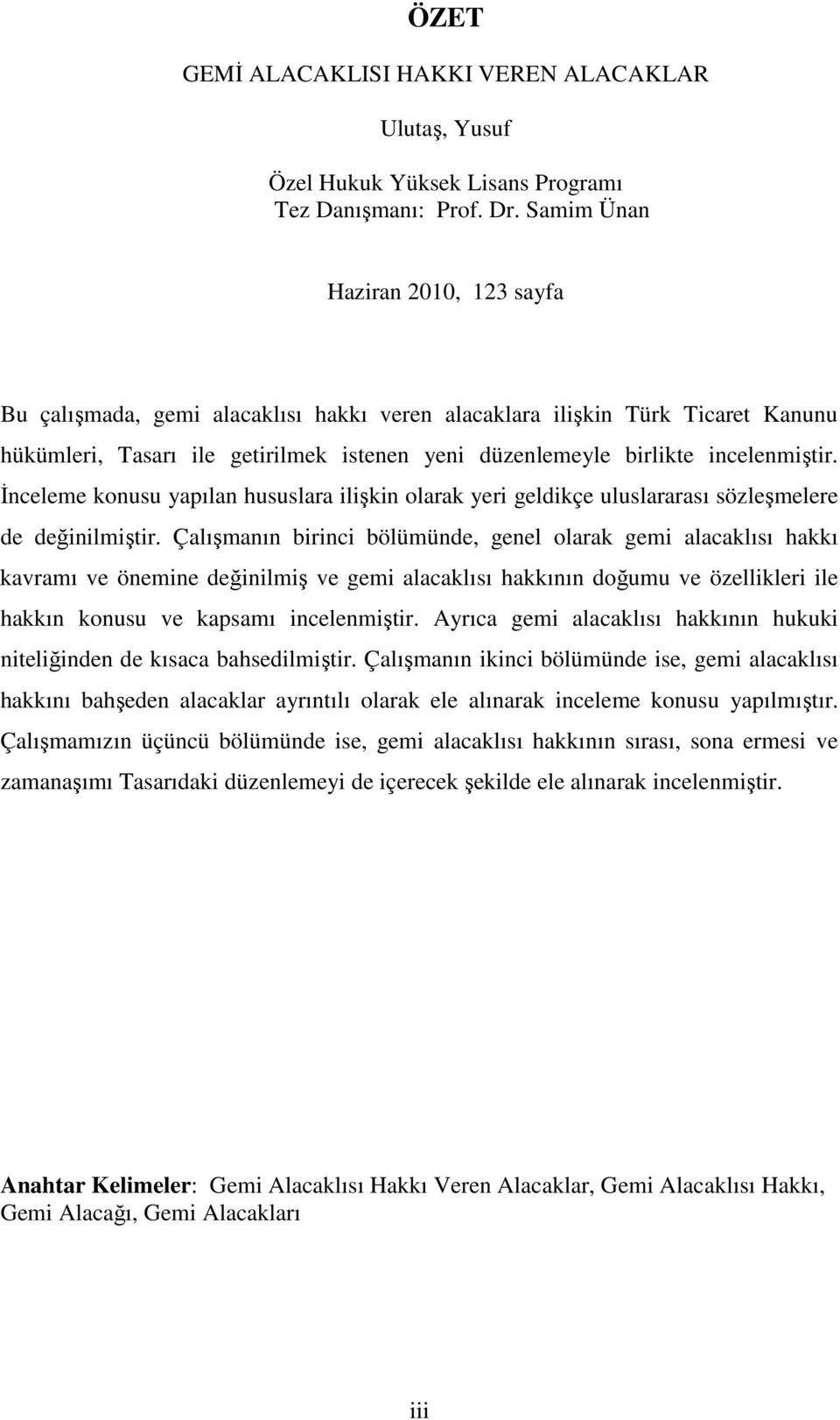 İnceleme konusu yapılan hususlara ilişkin olarak yeri geldikçe uluslararası sözleşmelere de değinilmiştir.