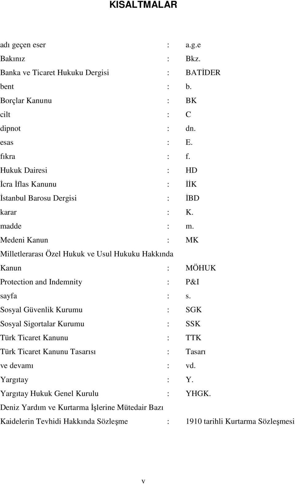 Medeni Kanun : MK Milletlerarası Özel Hukuk ve Usul Hukuku Hakkında Kanun : MÖHUK Protection and Indemnity : P&I sayfa : s.