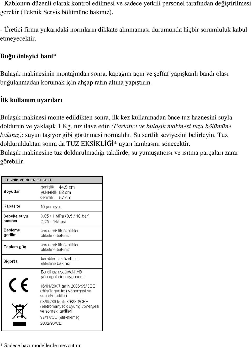 Buğu önleyici bant* Bulaşık makinesinin montajından sonra, kapağını açın ve şeffaf yapışkanlı bandı olası buğulanmadan korumak için ahşap rafın altına yapıştırın.