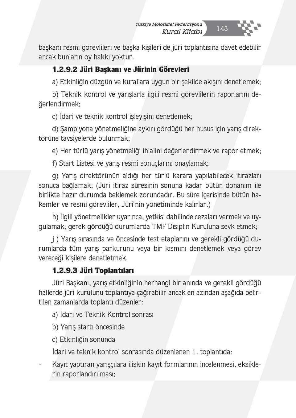 İdari ve teknik kontrol işleyişini denetlemek; d) Şampiyona yönetmeliğine aykırı gördüğü her husus için yarış direktörüne tavsiyelerde bulunmak; e) Her türlü yarış yönetmeliği ihlalini değerlendirmek