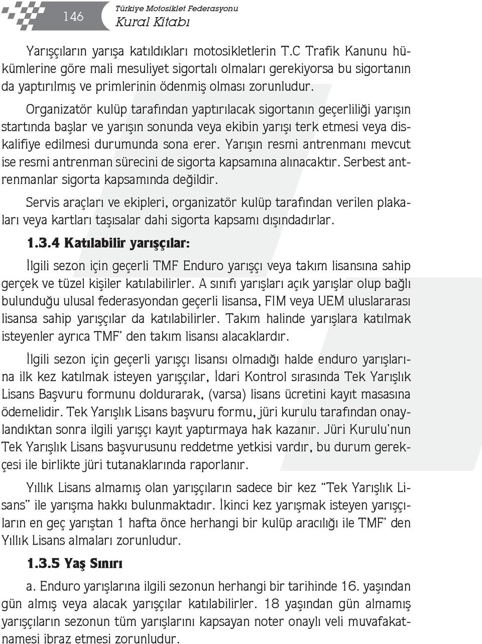 Organizatör kulüp tarafından yaptırılacak sigortanın geçerliliği yarışın startında başlar ve yarışın sonunda veya ekibin yarışı terk etmesi veya diskalifiye edilmesi durumunda sona erer.