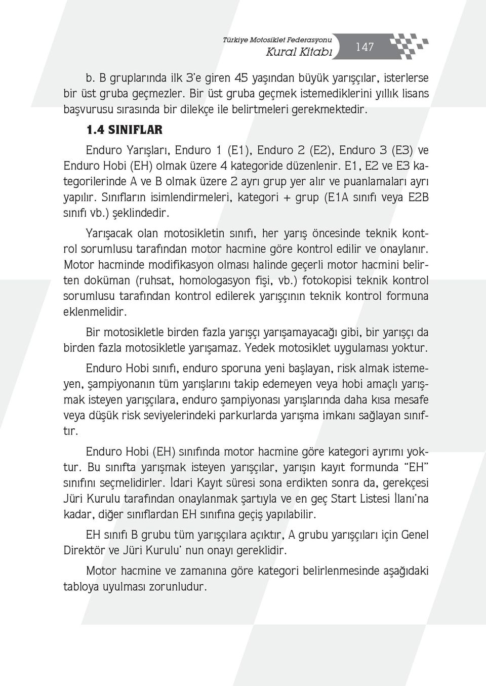 4 SINIFLAR Enduro Yarışları, Enduro 1 (E1), Enduro 2 (E2), Enduro 3 (E3) ve Enduro Hobi (EH) olmak üzere 4 kategoride düzenlenir.