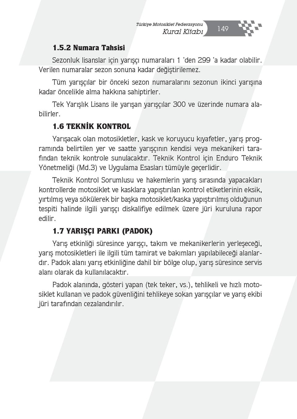 6 TEKNİK KONTROL Yarışacak olan motosikletler, kask ve koruyucu kıyafetler, yarış programında belirtilen yer ve saatte yarışçının kendisi veya mekanikeri tarafından teknik kontrole sunulacaktır.