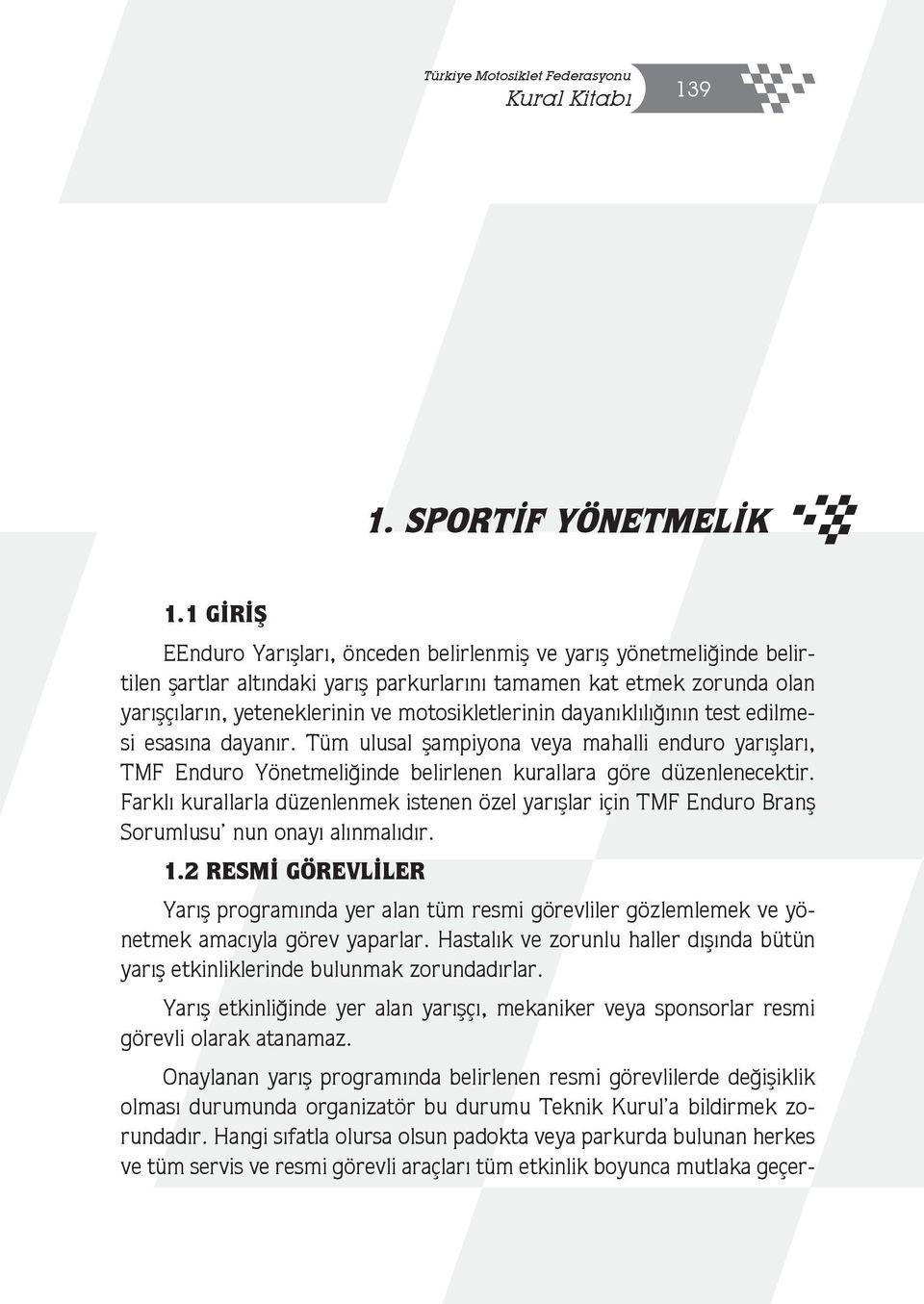 dayanıklılığının test edilmesi esasına dayanır. Tüm ulusal şampiyona veya mahalli enduro yarışları, TMF Enduro Yönetmeliğinde belirlenen kurallara göre düzenlenecektir.