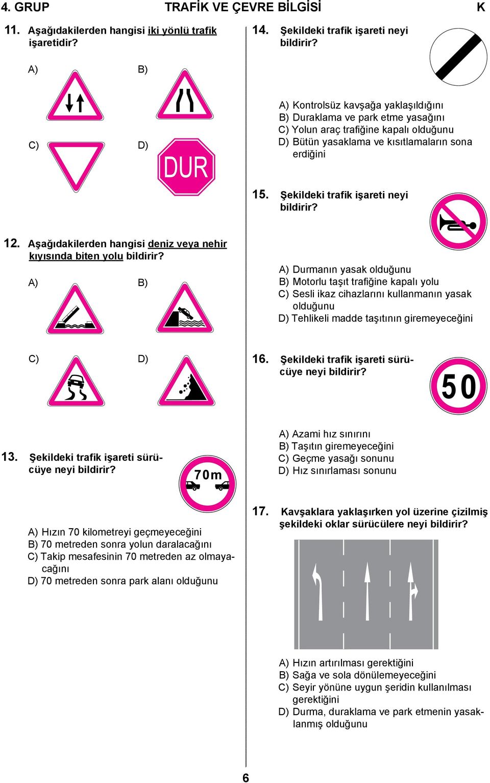 Şekildeki trafik işareti neyi bildirir? 12. Aşağıdakilerden hangisi deniz veya nehir kıyısında biten yolu bildirir?