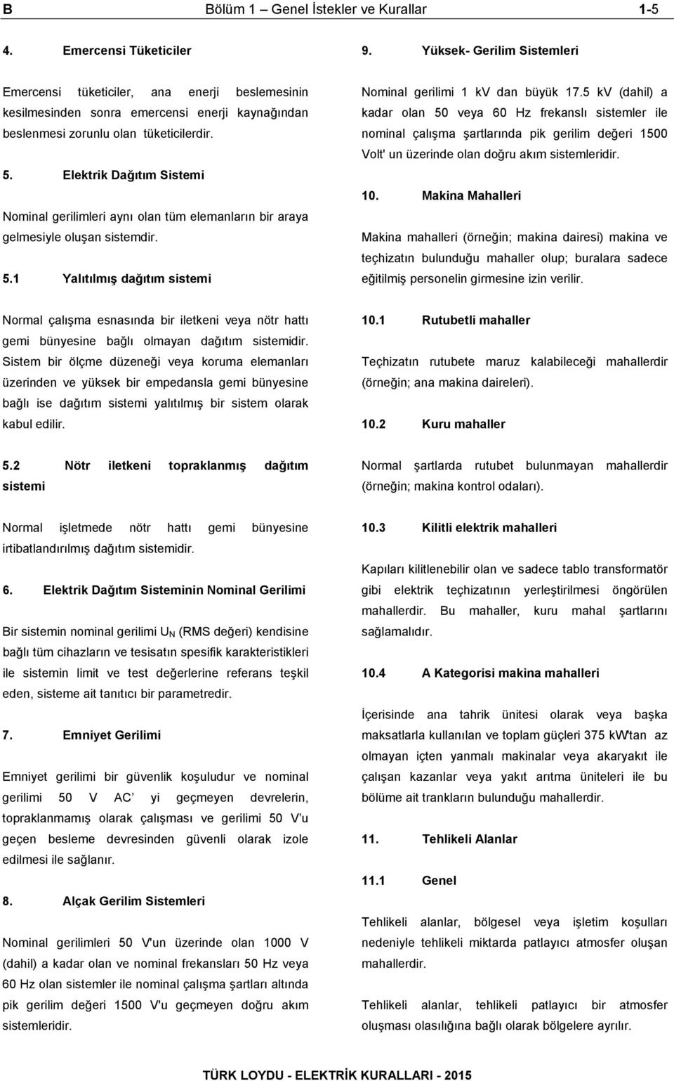 Elektrik Dağıtım Sistemi Nominal gerilimleri aynı olan tüm elemanların bir araya gelmesiyle oluşan sistemdir. 5.1 Yalıtılmış dağıtım sistemi Nominal gerilimi 1 kv dan büyük 17.