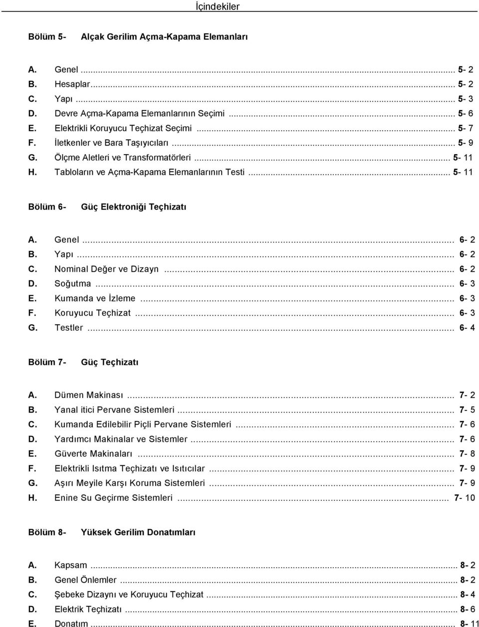 .. 6-2 B. Yapı... 6-2 C. Nominal Değer ve Dizayn... 6-2 D. Soğutma... 6-3 E. Kumanda ve İzleme... 6-3 F. Koruyucu Teçhizat... 6-3 G. Testler... 6-4 Bölüm 7- Güç Teçhizatı A. Dümen Makinası... 7-2 B.