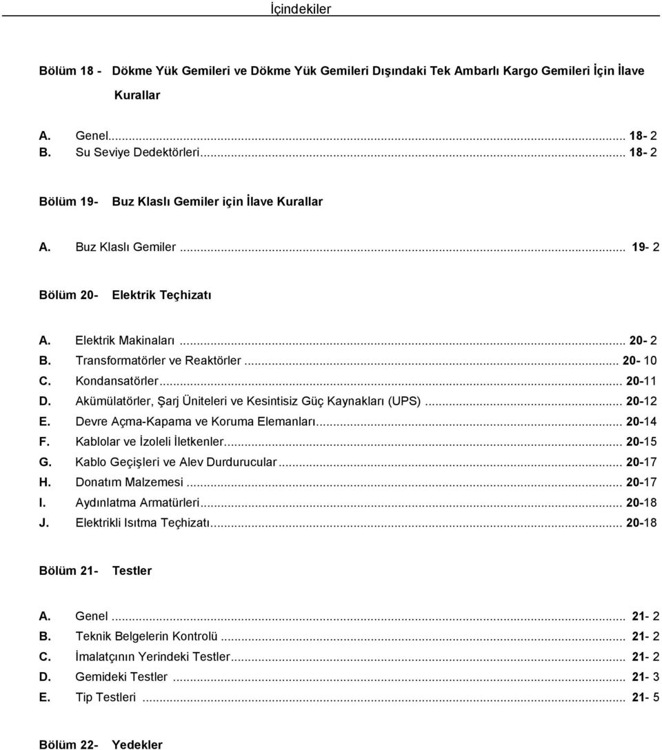 Kondansatörler... 20-11 D. Akümülatörler, Şarj Üniteleri ve Kesintisiz Güç Kaynakları (UPS)... 20-12 E. Devre Açma-Kapama ve Koruma Elemanları... 20-14 F. Kablolar ve İzoleli İletkenler... 20-15 G.