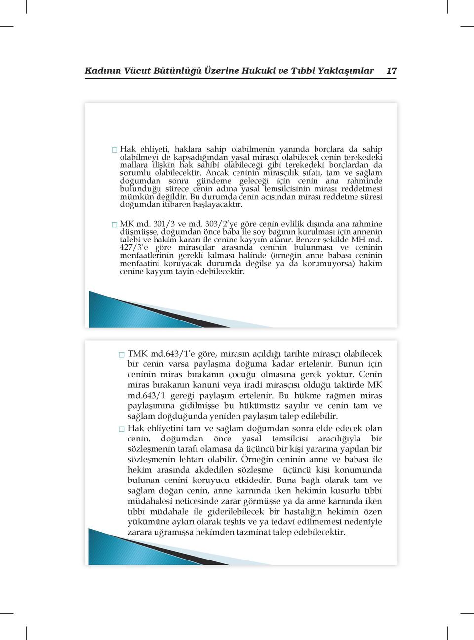 Ancak ceninin mirasçılık sıfatı, tam ve sağlam doğumdan sonra gündeme geleceği için cenin ana rahminde bulunduğu sürece cenin adına yasal temsilcisinin mirası reddetmesi mümkün değildir.