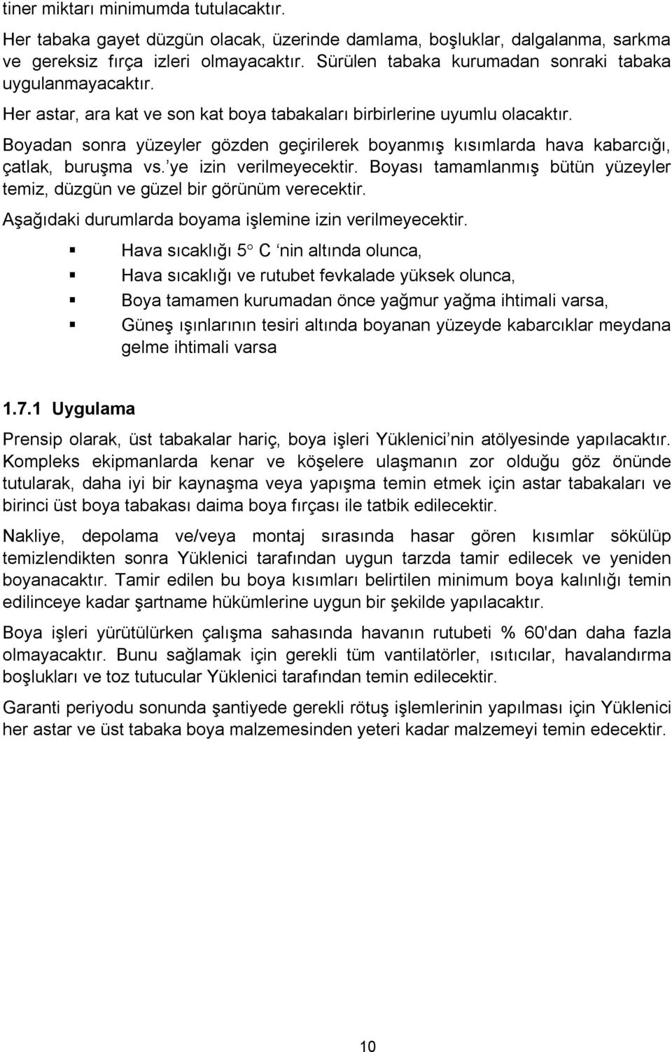 Boyadan sonra yüzeyler gözden geçirilerek boyanmış kısımlarda hava kabarcığı, çatlak, buruşma vs. ye izin verilmeyecektir.