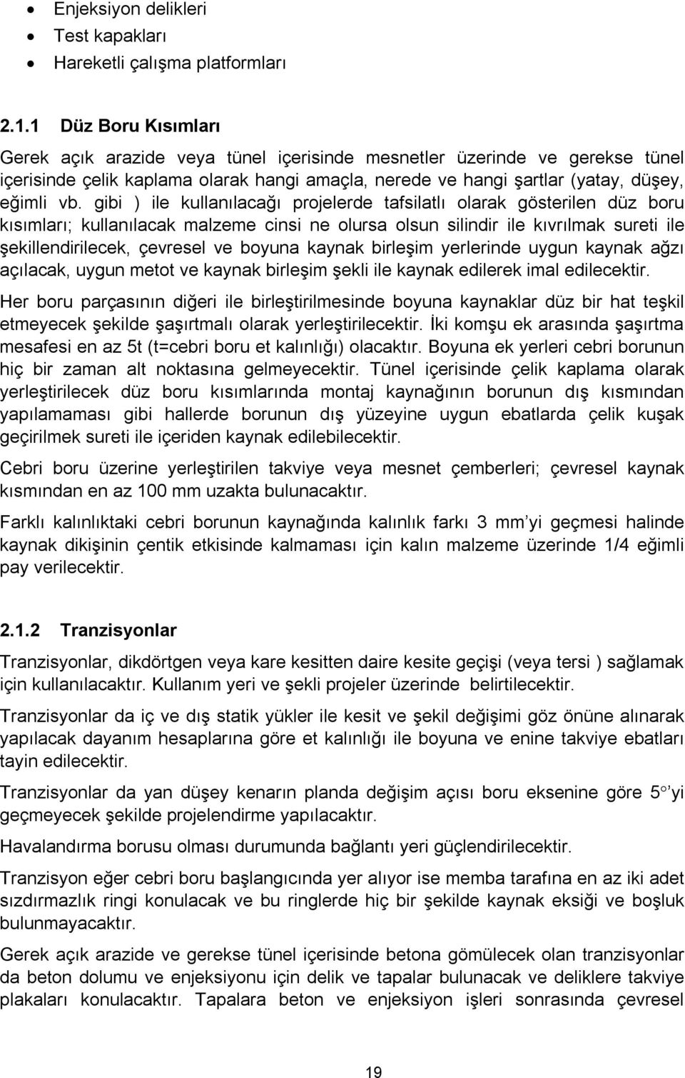 gibi ) ile kullanılacağı projelerde tafsilatlı olarak gösterilen düz boru kısımları; kullanılacak malzeme cinsi ne olursa olsun silindir ile kıvrılmak sureti ile şekillendirilecek, çevresel ve boyuna