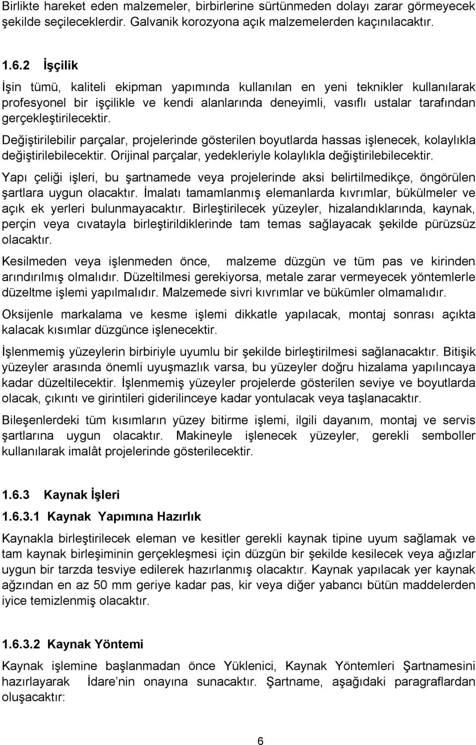 Değiştirilebilir parçalar, projelerinde gösterilen boyutlarda hassas işlenecek, kolaylıkla değiştirilebilecektir. Orijinal parçalar, yedekleriyle kolaylıkla değiştirilebilecektir.