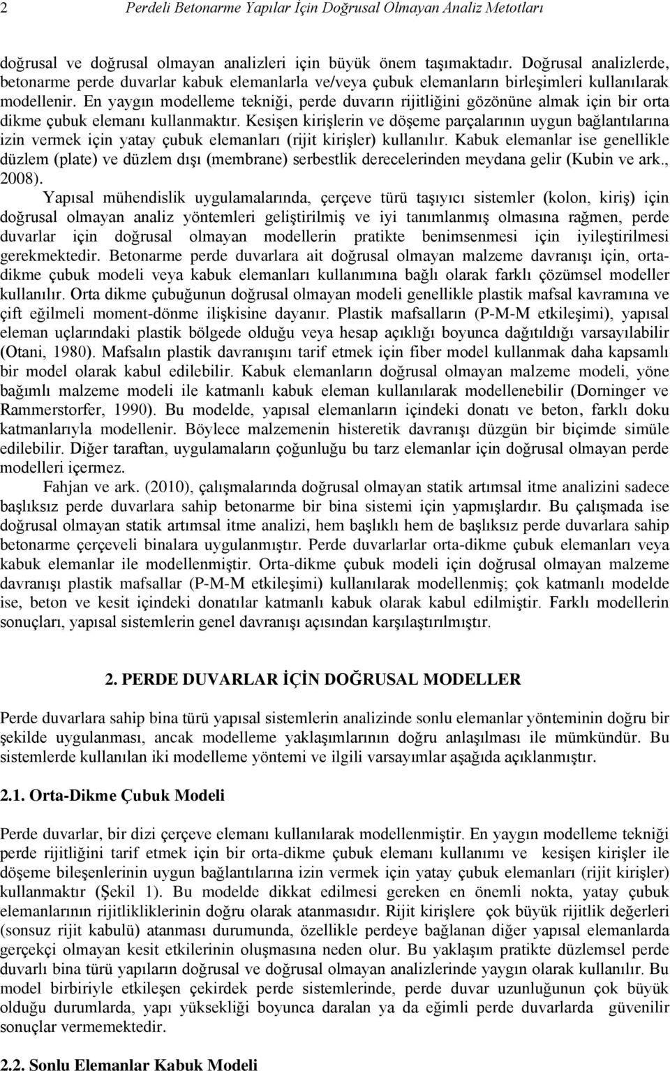 En yaygın modelleme tekniği, perde duvarın rijitliğini gözönüne almak için bir orta dikme çubuk elemanı kullanmaktır.