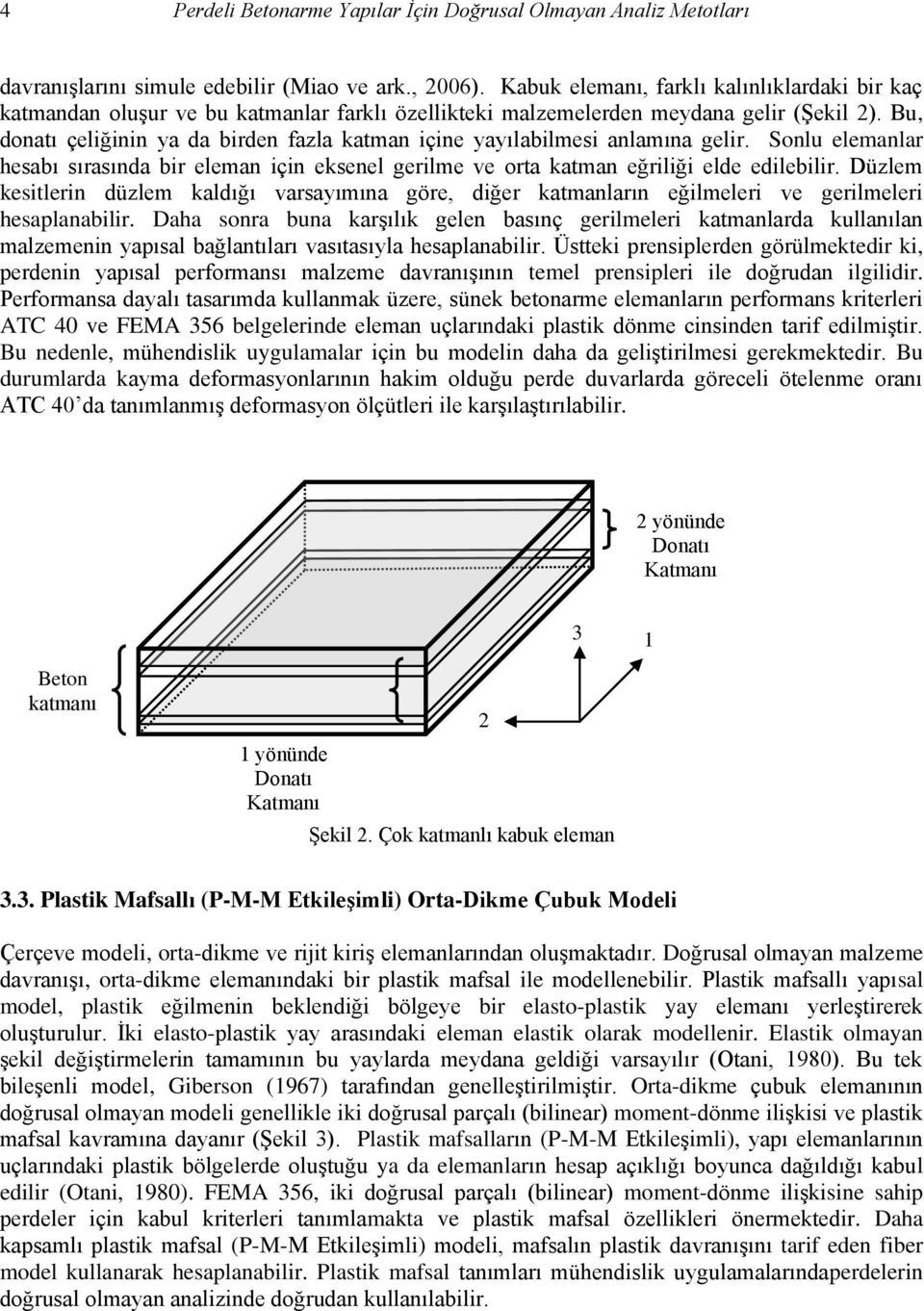 Bu, donatı çeliğinin ya da birden fazla katman içine yayılabilmesi anlamına gelir. Sonlu elemanlar hesabı sırasında bir eleman için eksenel gerilme ve orta katman eğriliği elde edilebilir.