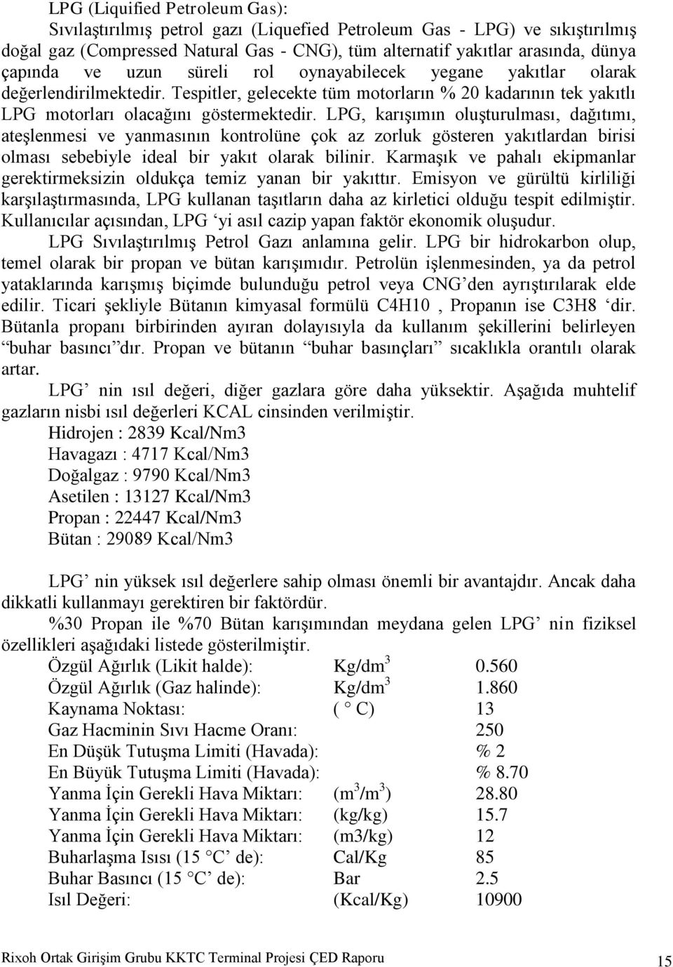 LPG, karışımın oluşturulması, dağıtımı, ateşlenmesi ve yanmasının kontrolüne çok az zorluk gösteren yakıtlardan birisi olması sebebiyle ideal bir yakıt olarak bilinir.