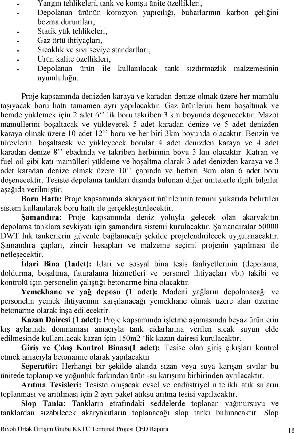 Proje kapsamında denizden karaya ve karadan denize olmak üzere her mamülü taşıyacak boru hattı tamamen ayrı yapılacaktır.