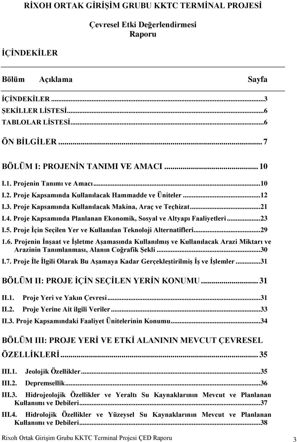 Proje Kapsamında Kullanılacak Makina, Araç ve Teçhizat... 21 I.4. Proje Kapsamında Planlanan Ekonomik, Sosyal ve Altyapı Faaliyetleri... 23 I.5.