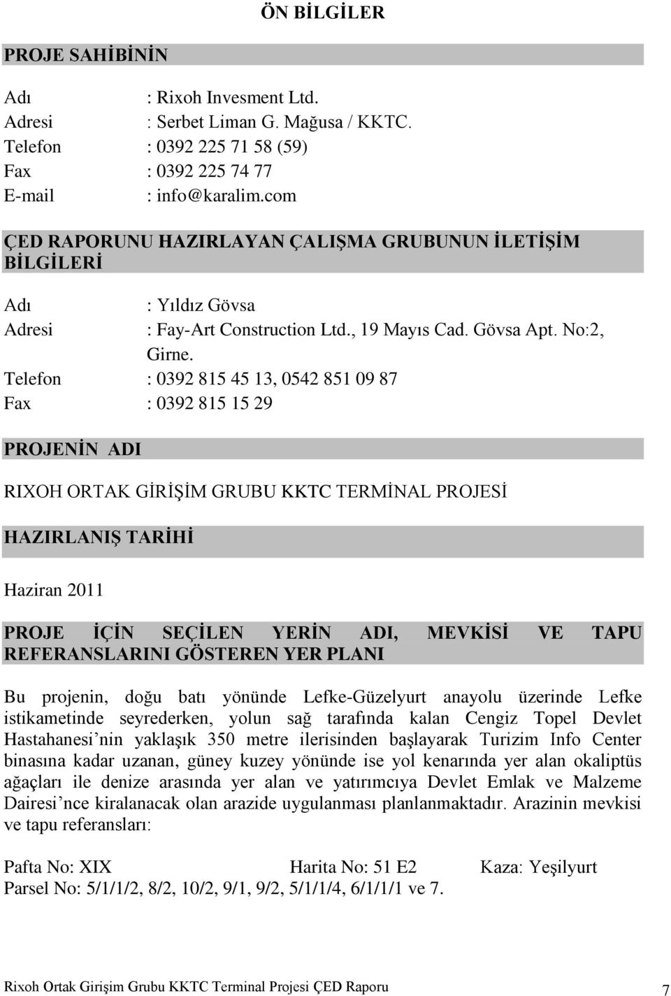 Telefon : 0392 815 45 13, 0542 851 09 87 Fax : 0392 815 15 29 PROJENĠN ADI RIXOH ORTAK GİRİŞİM GRUBU KKTC TERMİNAL PROJESİ HAZIRLANIġ TARĠHĠ Haziran 2011 PROJE ĠÇĠN SEÇĠLEN YERĠN ADI, MEVKĠSĠ VE TAPU