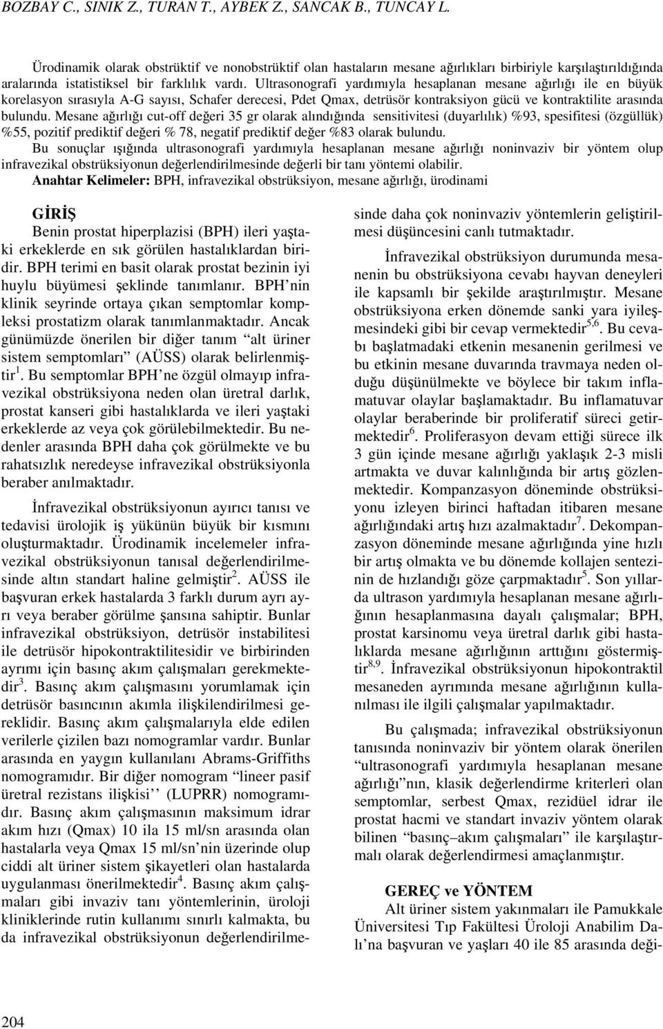 Ultrasonografi yardımıyla hesaplanan mesane ağırlığı ile en büyük korelasyon sırasıyla A-G sayısı, Schafer derecesi, Pdet Qmax, detrüsör kontraksiyon gücü ve kontraktilite arasında bulundu.