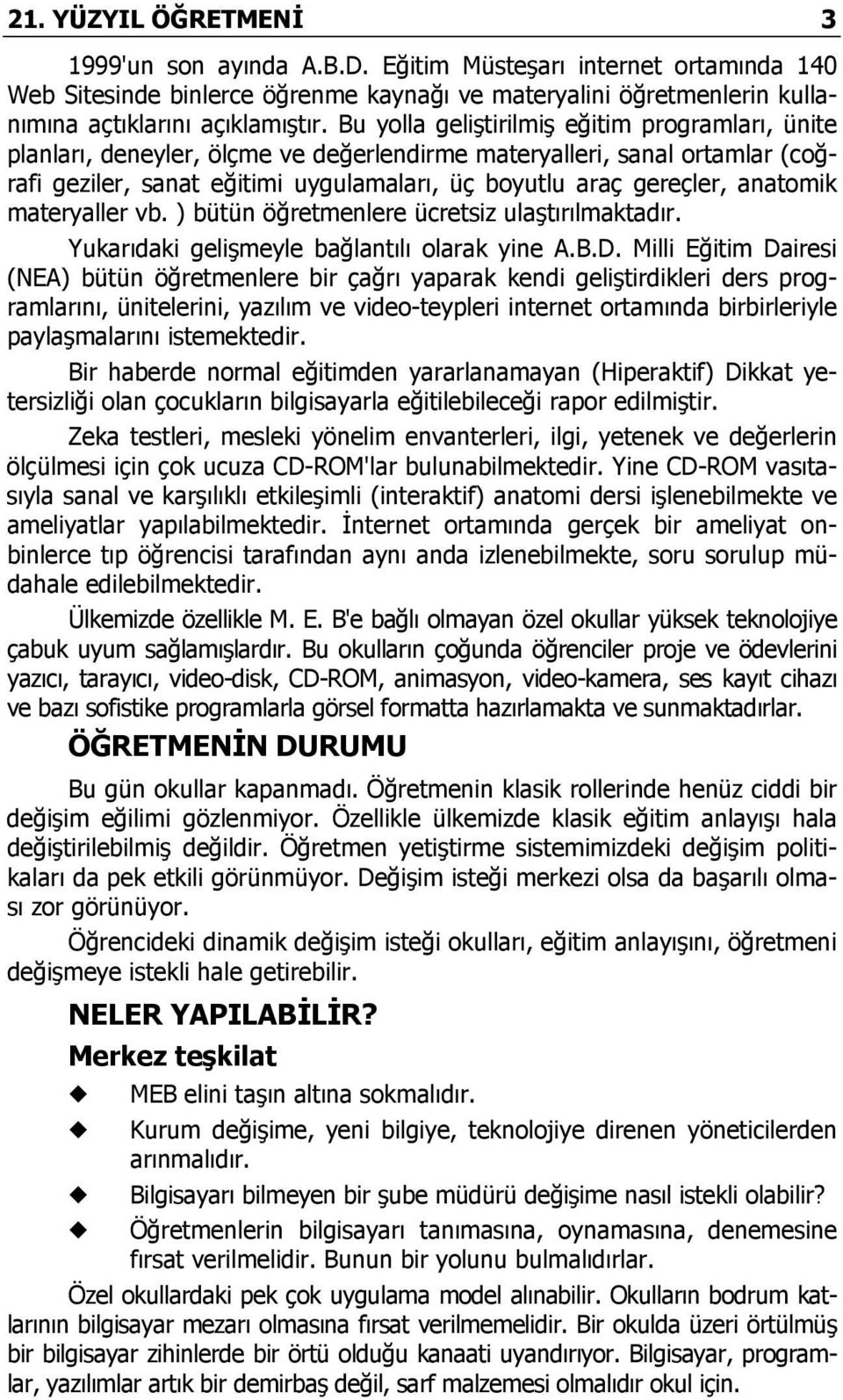 anatomik materyaller vb. ) bütün öğretmenlere ücretsiz ulaştırılmaktadır. Yukarıdaki gelişmeyle bağlantılı olarak yine A.B.D.