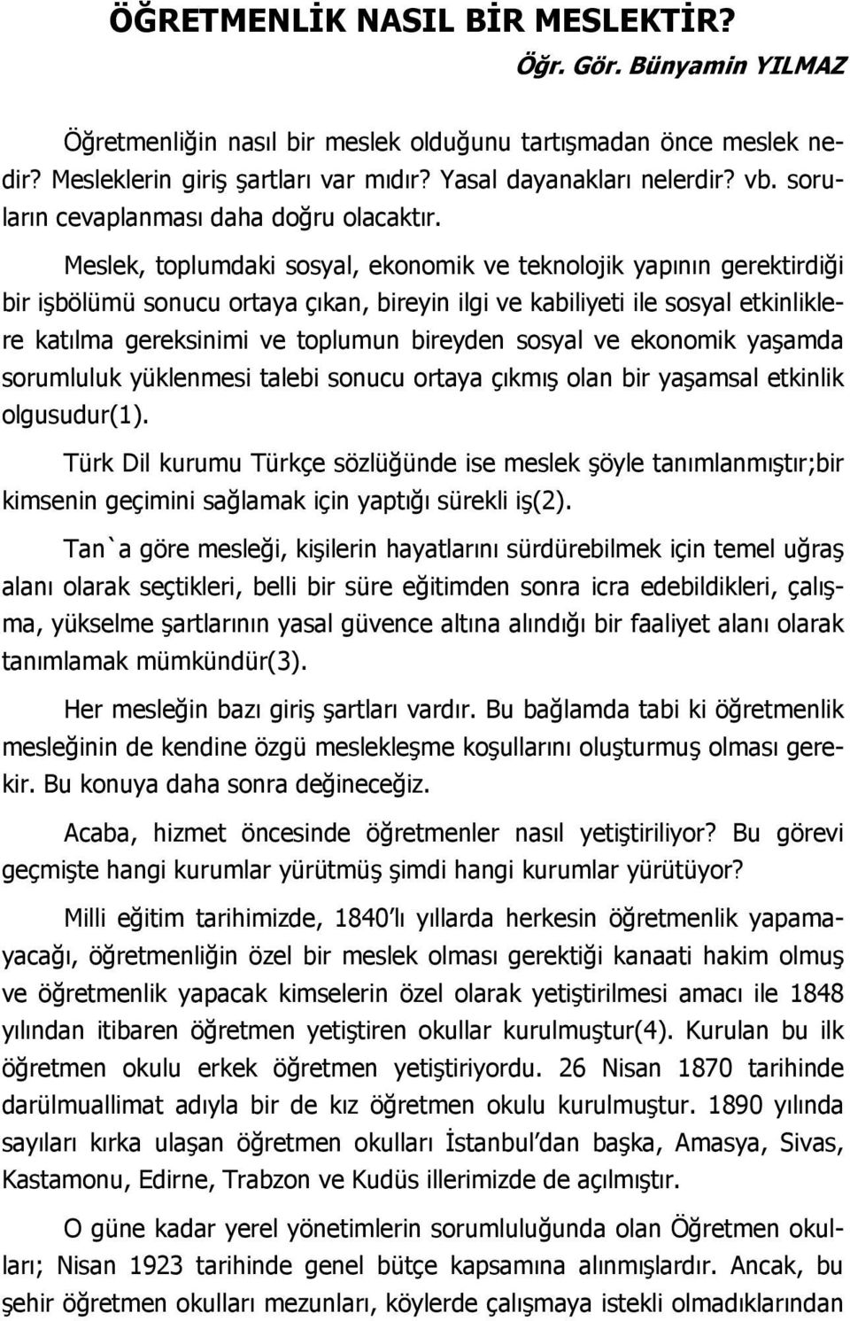 Meslek, toplumdaki sosyal, ekonomik ve teknolojik yapının gerektirdiği bir işbölümü sonucu ortaya çıkan, bireyin ilgi ve kabiliyeti ile sosyal etkinliklere katılma gereksinimi ve toplumun bireyden