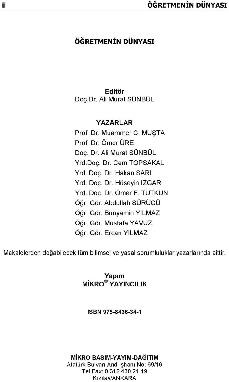 Gör. Mustafa YAVUZ Öğr. Gör. Ercan YILMAZ Makalelerden doğabilecek tüm bilimsel ve yasal sorumluluklar yazarlarında aittir.