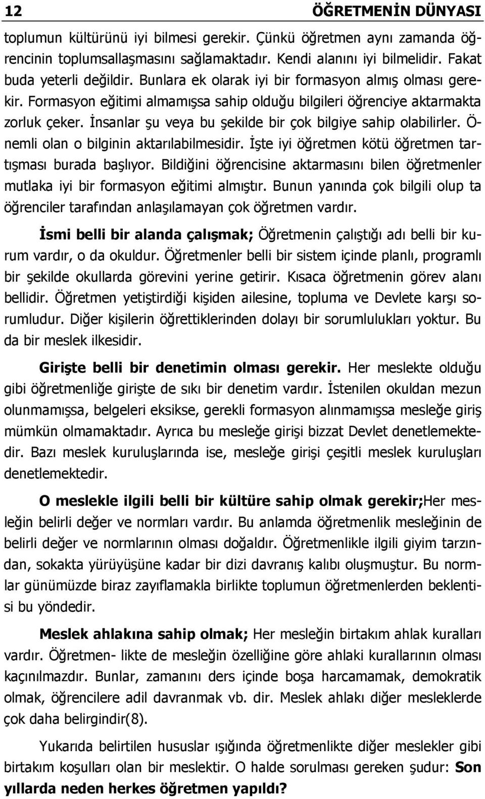 İnsanlar şu veya bu şekilde bir çok bilgiye sahip olabilirler. Ö- nemli olan o bilginin aktarılabilmesidir. İşte iyi öğretmen kötü öğretmen tartışması burada başlıyor.