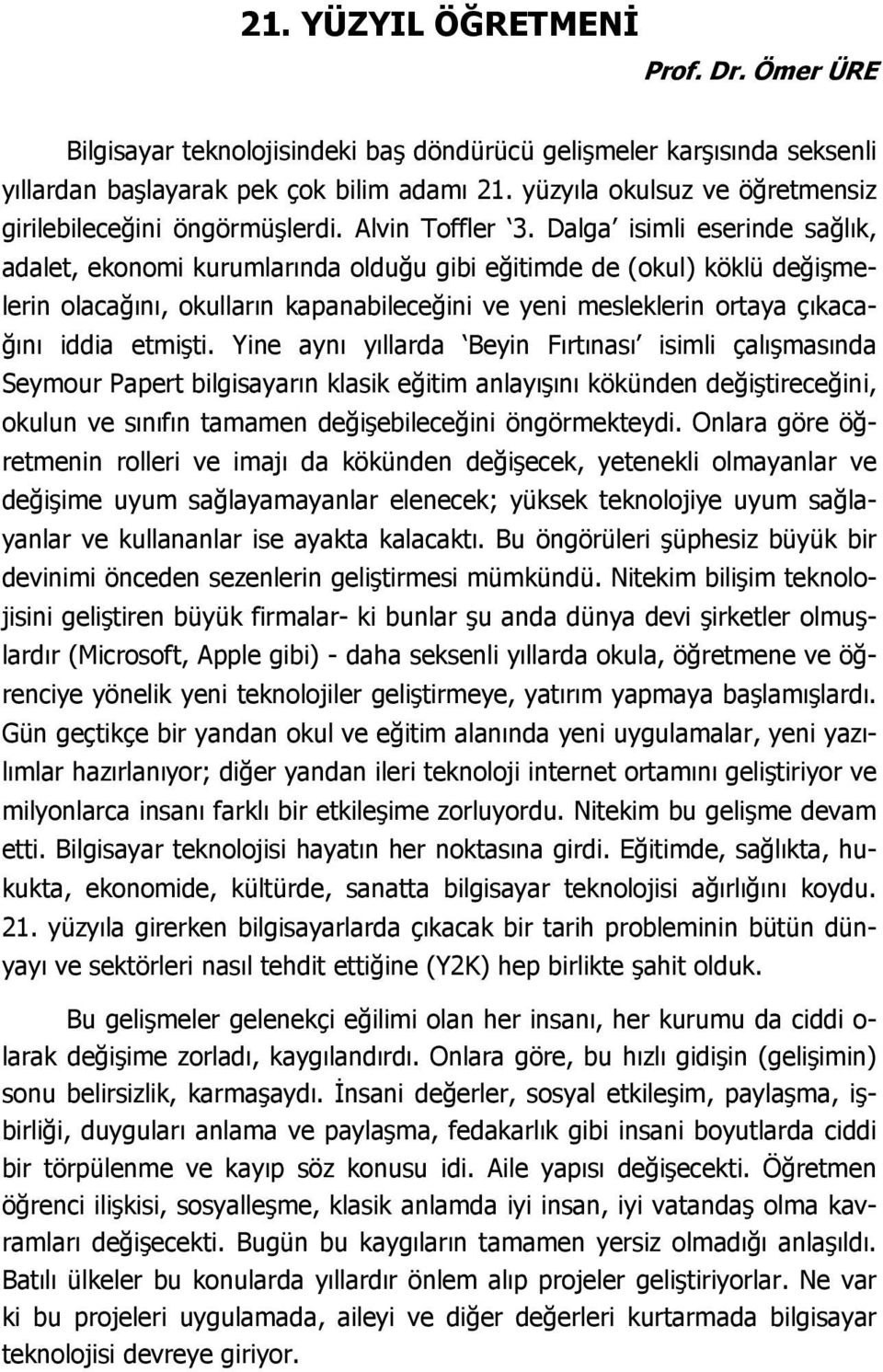 Dalga isimli eserinde sağlık, adalet, ekonomi kurumlarında olduğu gibi eğitimde de (okul) köklü değişmelerin olacağını, okulların kapanabileceğini ve yeni mesleklerin ortaya çıkacağını iddia etmişti.