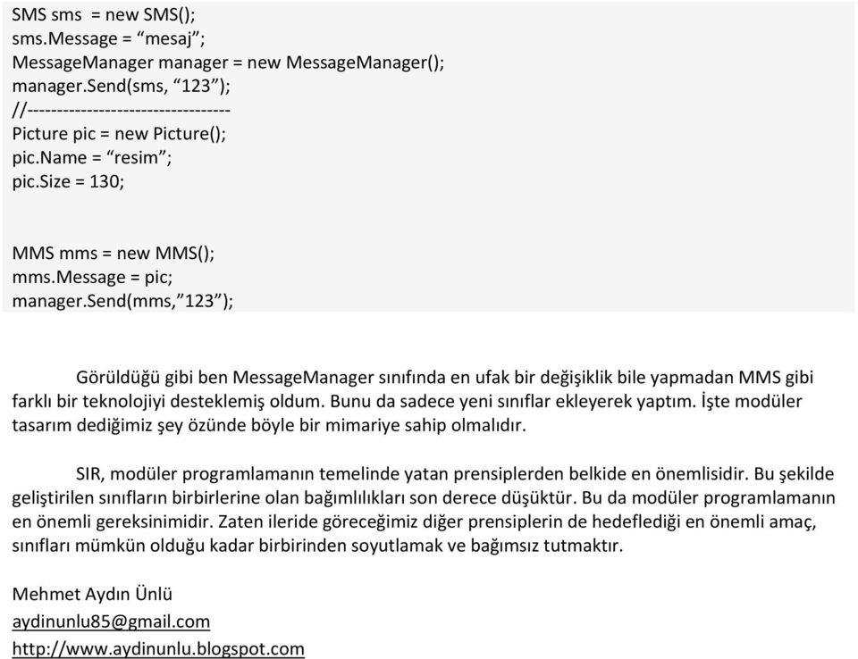 send(mms, 123 ); Görüldüğü gibi ben MessageManager sınıfında en ufak bir değişiklik bile yapmadan MMS gibi farklı bir teknolojiyi desteklemiş oldum. Bunu da sadece yeni sınıflar ekleyerek yaptım.