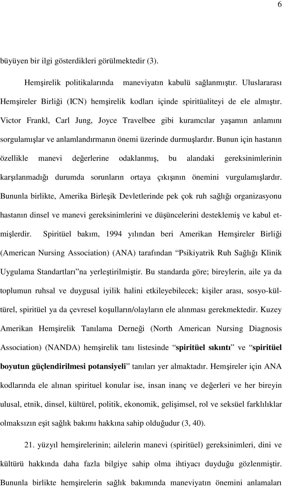 Victor Frankl, Carl Jung, Joyce Travelbee gibi kuramcılar yaşamın anlamını sorgulamışlar ve anlamlandırmanın önemi üzerinde durmuşlardır.