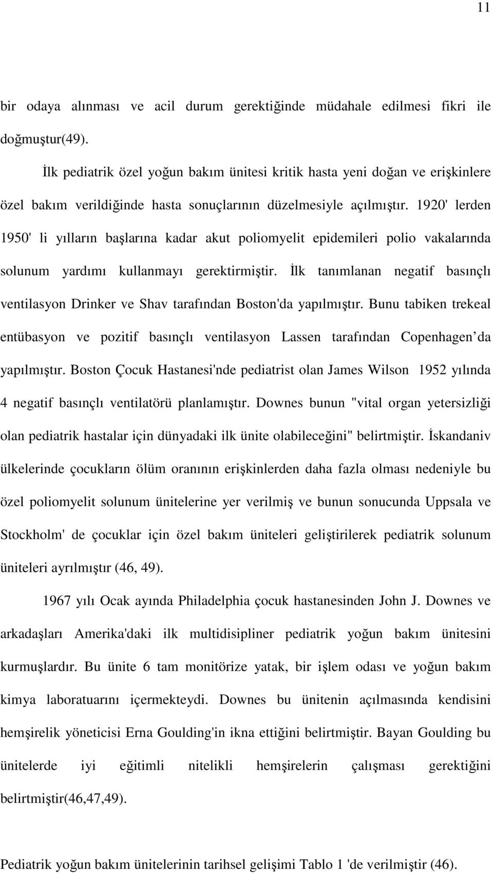 1920' lerden 1950' li yılların başlarına kadar akut poliomyelit epidemileri polio vakalarında solunum yardımı kullanmayı gerektirmiştir.