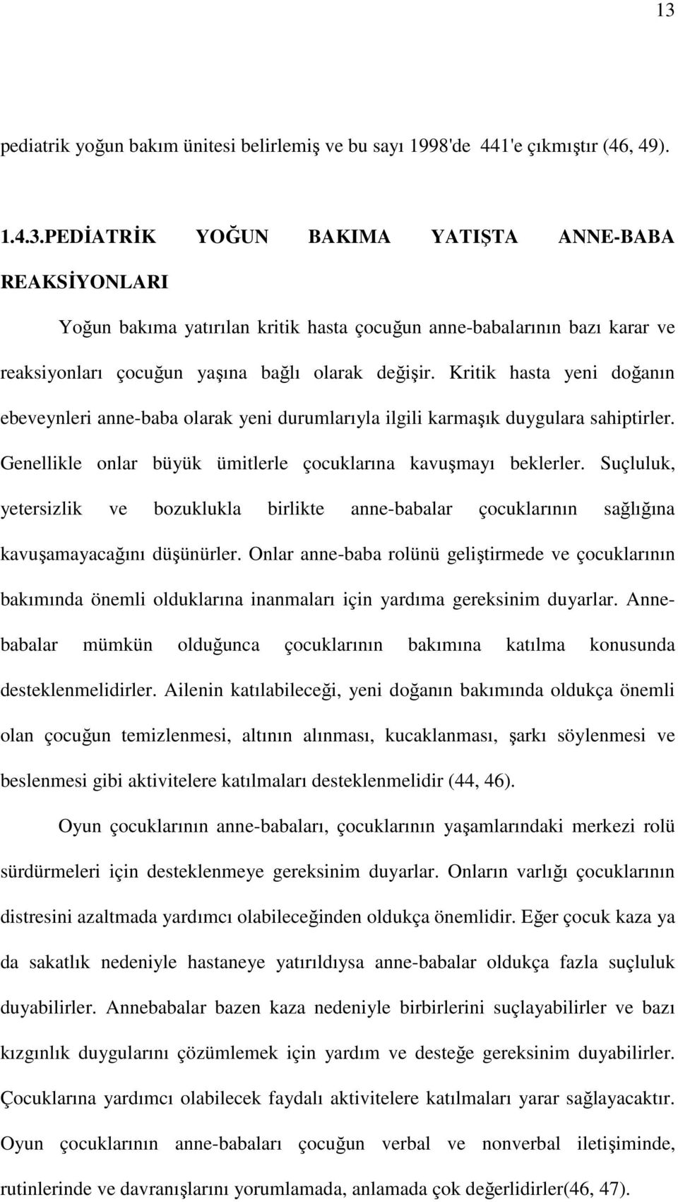 Suçluluk, yetersizlik ve bozuklukla birlikte anne-babalar çocuklarının sağlığına kavuşamayacağını düşünürler.