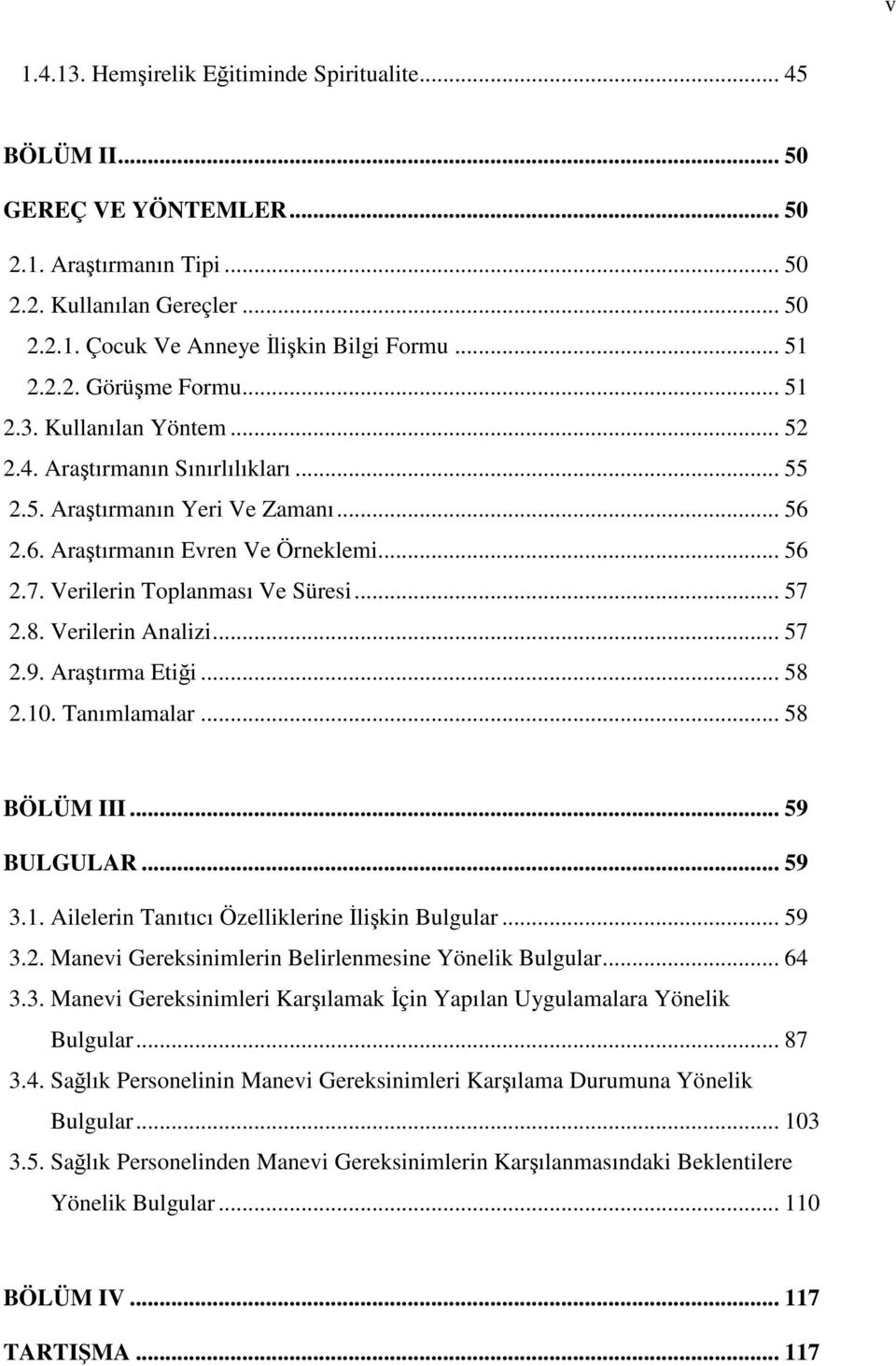 Verilerin Toplanması Ve Süresi... 57 2.8. Verilerin Analizi... 57 2.9. Araştırma Etiği... 58 2.10. Tanımlamalar... 58 BÖLÜM III... 59 BULGULAR... 59 3.1. Ailelerin Tanıtıcı Özelliklerine İlişkin Bulgular.