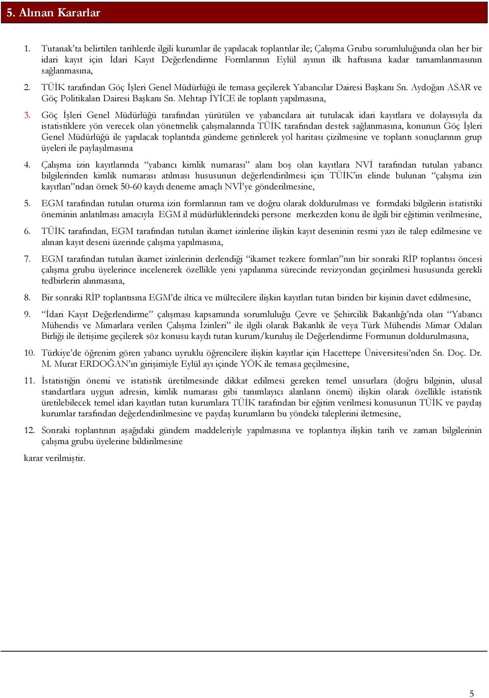 haftasına kadar tamamlanmasının sağlanmasına, 2. TÜİK tarafından Göç İşleri Genel Müdürlüğü ile temasa geçilerek Yabancılar Dairesi Başkanı Sn. Aydoğan ASAR ve Göç Politikaları Dairesi Başkanı Sn.