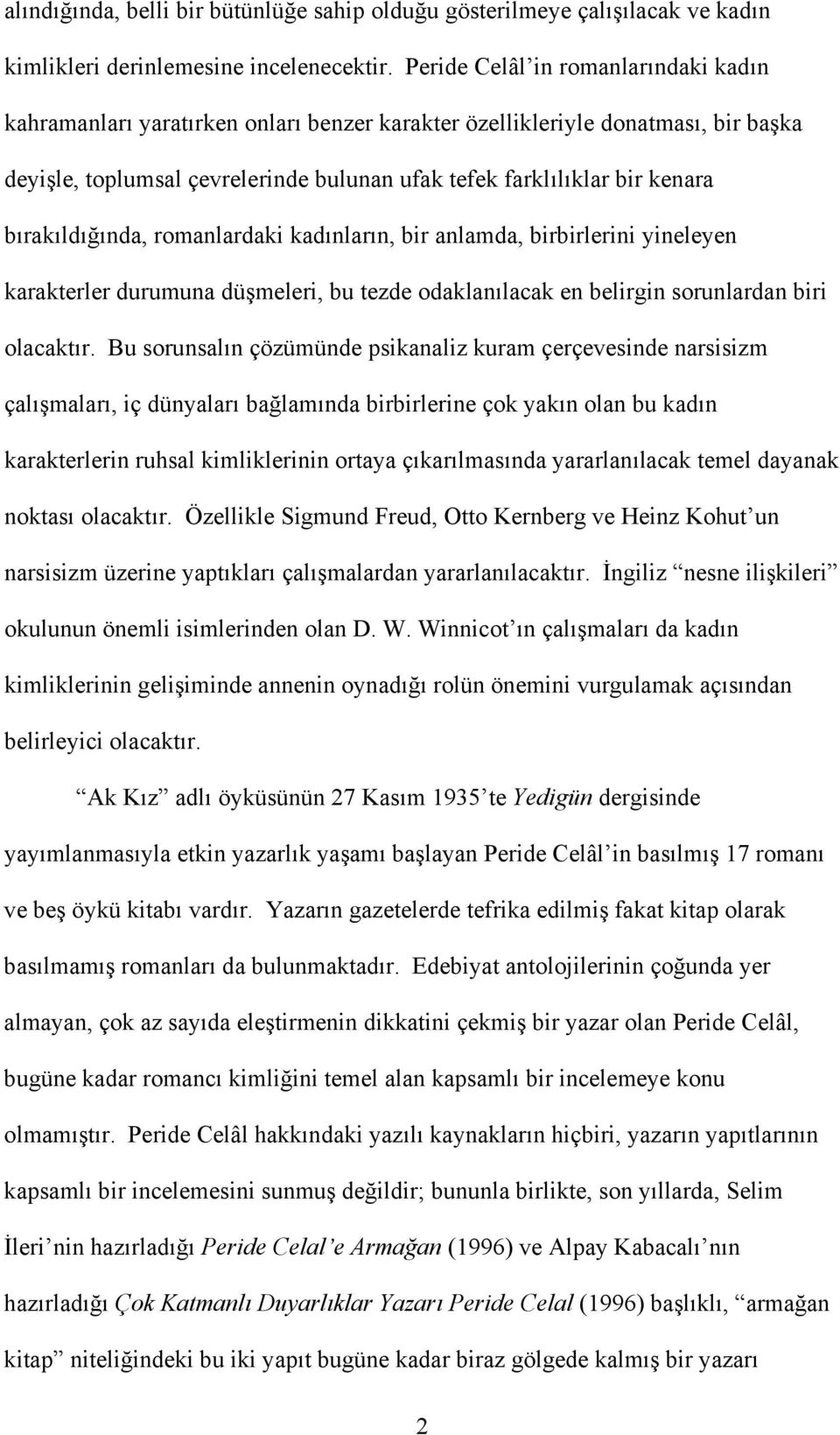 bırakıldığında, romanlardaki kadınların, bir anlamda, birbirlerini yineleyen karakterler durumuna düşmeleri, bu tezde odaklanılacak en belirgin sorunlardan biri olacaktır.