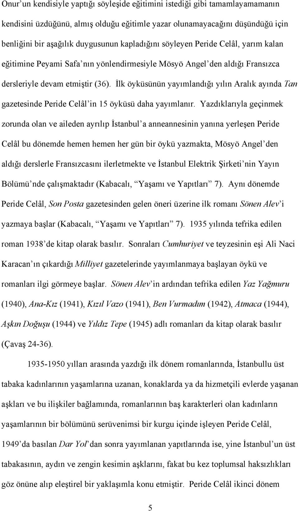 İlk öyküsünün yayımlandığı yılın Aralık ayında Tan gazetesinde Peride Celâl in 15 öyküsü daha yayımlanır.