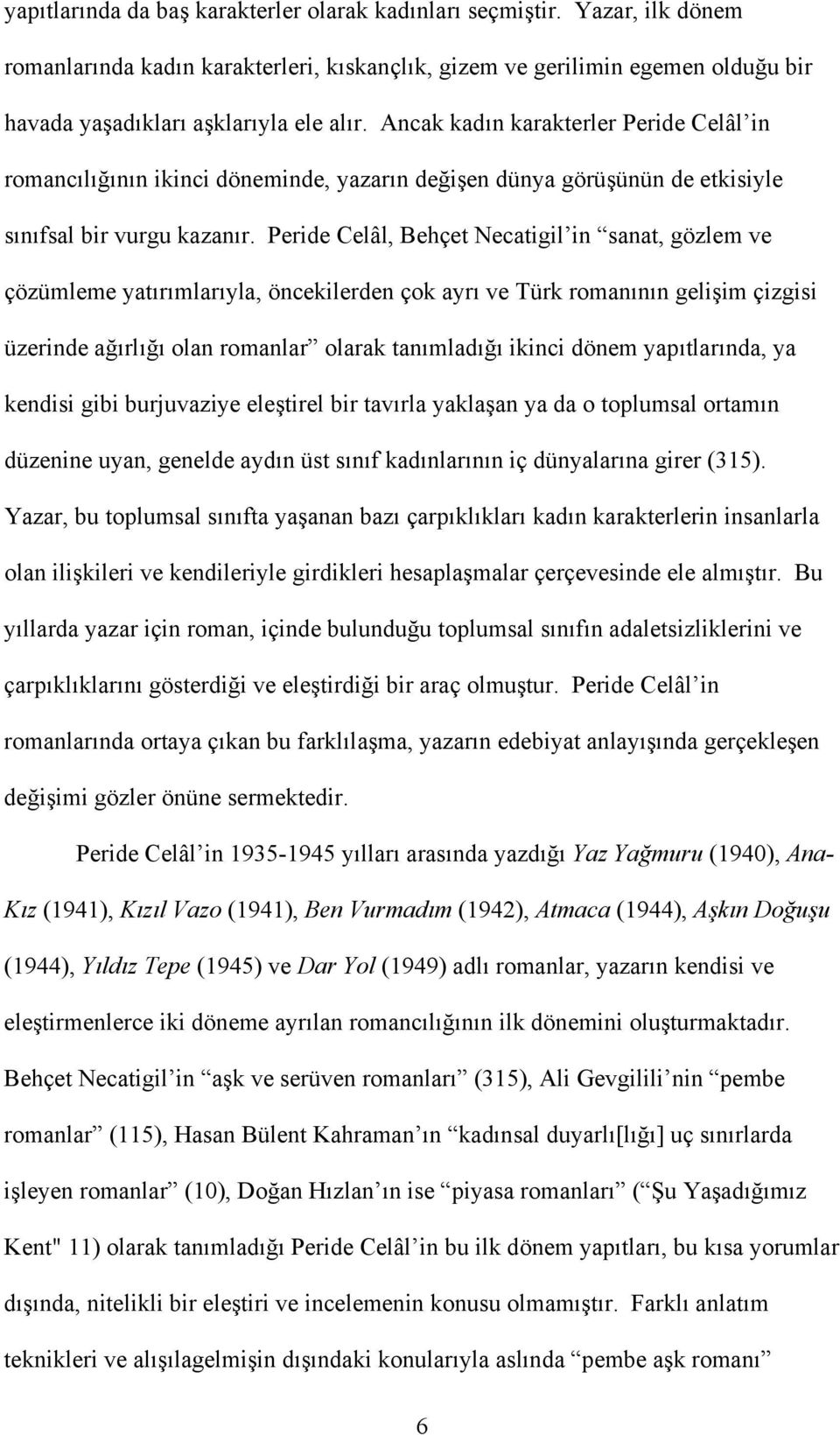 Peride Celâl, Behçet Necatigil in sanat, gözlem ve çözümleme yatırımlarıyla, öncekilerden çok ayrı ve Türk romanının gelişim çizgisi üzerinde ağırlığı olan romanlar olarak tanımladığı ikinci dönem