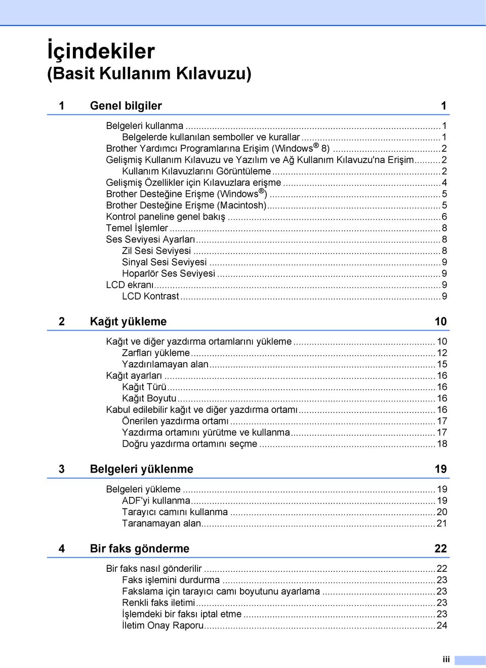 ..4 Brother Desteğine Erişme (Windows )...5 Brother Desteğine Erişme (Macintosh)...5 Kontrol paneline genel bakış...6 Temel İşlemler...8 Ses Seviyesi Ayarları...8 Zil Sesi Seviyesi.